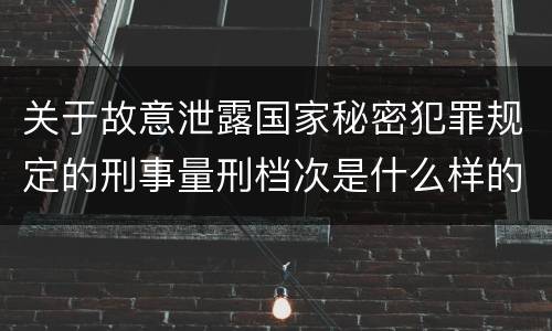 关于故意泄露国家秘密犯罪规定的刑事量刑档次是什么样的