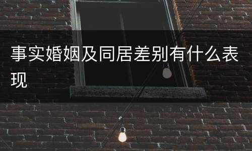 事实婚姻及同居差别有什么表现