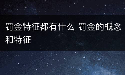 罚金特征都有什么 罚金的概念和特征