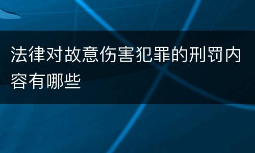 法律对故意伤害犯罪的刑罚内容有哪些