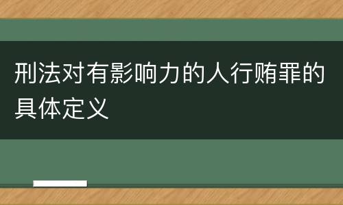 刑法对有影响力的人行贿罪的具体定义