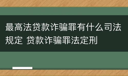 最高法贷款诈骗罪有什么司法规定 贷款诈骗罪法定刑