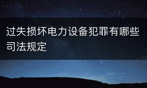 过失损坏电力设备犯罪有哪些司法规定