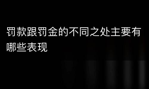 罚款跟罚金的不同之处主要有哪些表现
