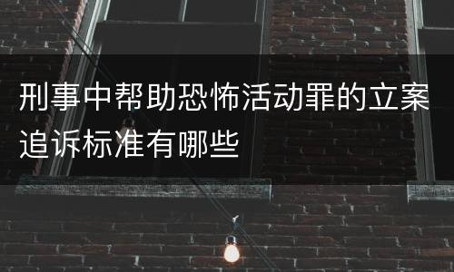 刑事中帮助恐怖活动罪的立案追诉标准有哪些