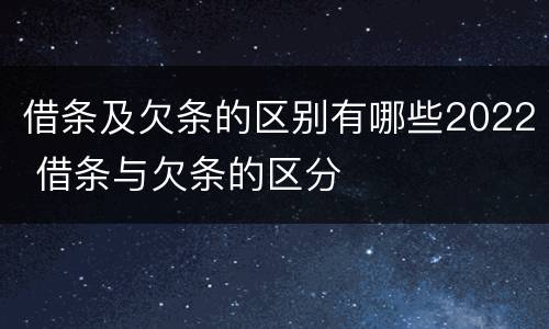 借条及欠条的区别有哪些2022 借条与欠条的区分
