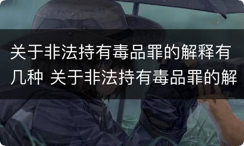 关于非法持有毒品罪的解释有几种 关于非法持有毒品罪的解释有几种类型