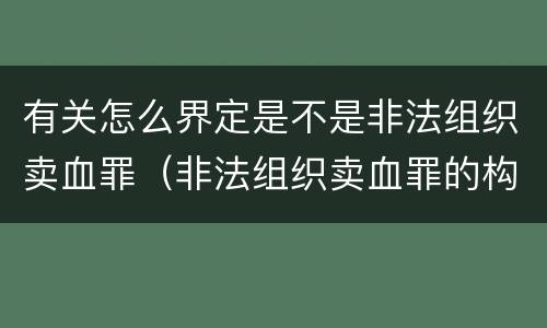 有关怎么界定是不是非法组织卖血罪（非法组织卖血罪的构成要件）