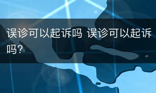 误诊可以起诉吗 误诊可以起诉吗?