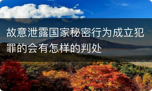 故意泄露国家秘密行为成立犯罪的会有怎样的判处