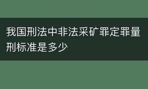 我国刑法中非法采矿罪定罪量刑标准是多少