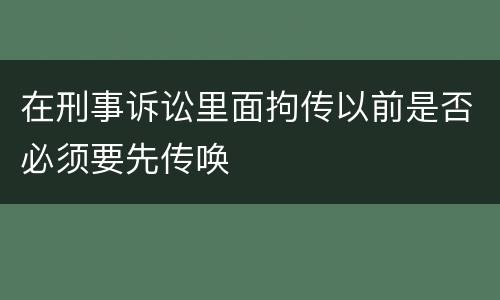 在刑事诉讼里面拘传以前是否必须要先传唤
