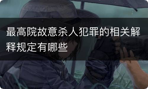 最高院故意杀人犯罪的相关解释规定有哪些