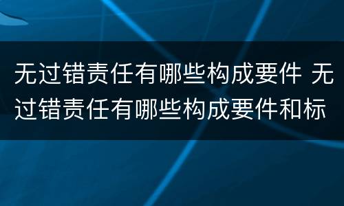 无过错责任有哪些构成要件 无过错责任有哪些构成要件和标准