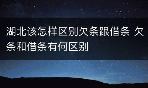 湖北该怎样区别欠条跟借条 欠条和借条有何区别