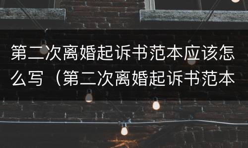 第二次离婚起诉书范本应该怎么写（第二次离婚起诉书范本(2017最新版）