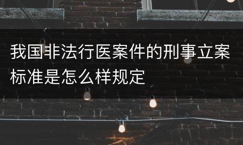 我国非法行医案件的刑事立案标准是怎么样规定