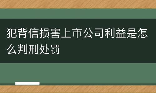 犯背信损害上市公司利益是怎么判刑处罚