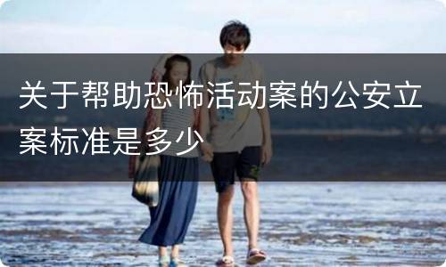 关于帮助恐怖活动案的公安立案标准是多少
