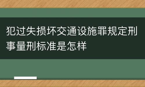 犯过失损坏交通设施罪规定刑事量刑标准是怎样