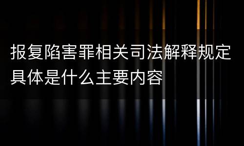 报复陷害罪相关司法解释规定具体是什么主要内容