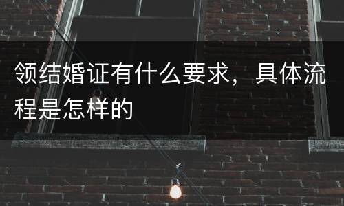 领结婚证有什么要求，具体流程是怎样的