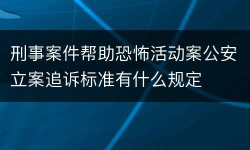 刑事案件帮助恐怖活动案公安立案追诉标准有什么规定