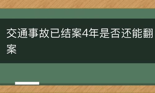交通事故已结案4年是否还能翻案