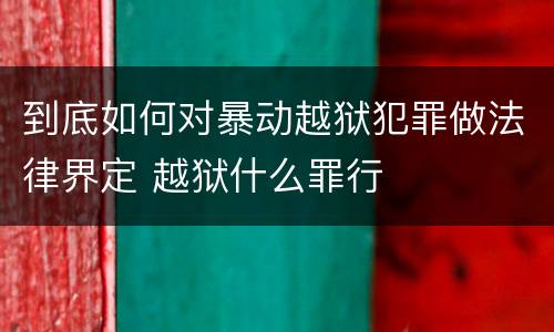 到底如何对暴动越狱犯罪做法律界定 越狱什么罪行