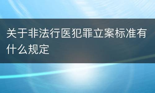 关于非法行医犯罪立案标准有什么规定