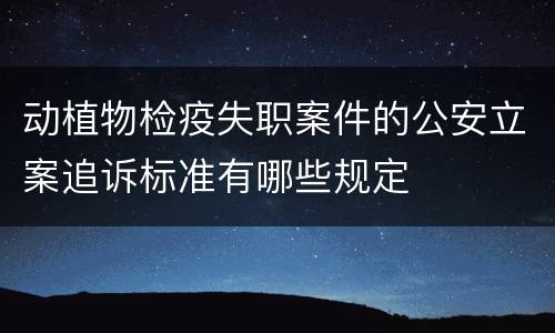 动植物检疫失职案件的公安立案追诉标准有哪些规定