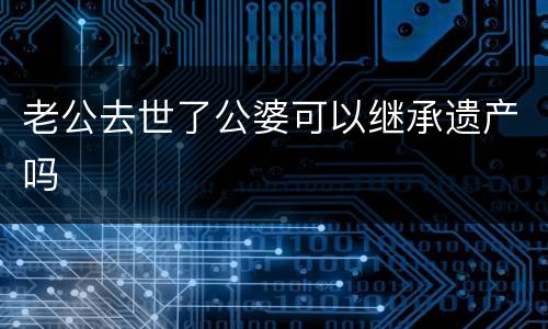 老公去世了公婆可以继承遗产吗