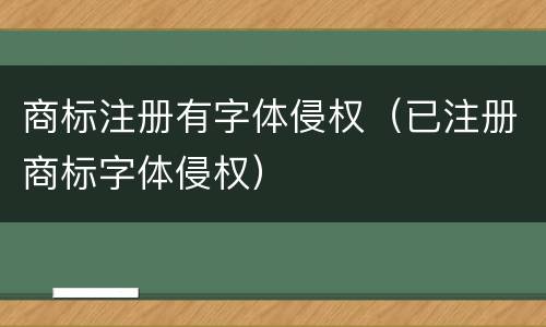 商标注册有字体侵权（已注册商标字体侵权）