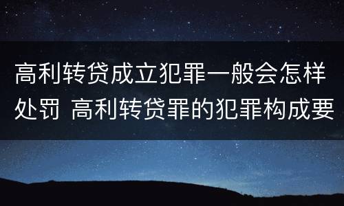 高利转贷成立犯罪一般会怎样处罚 高利转贷罪的犯罪构成要件