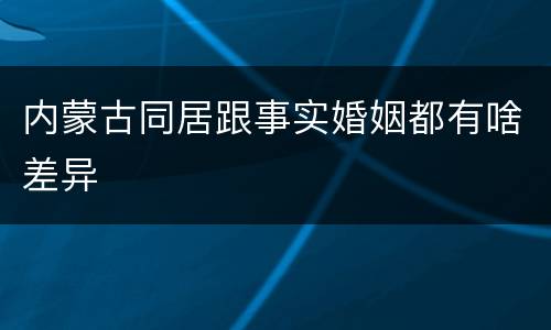 内蒙古同居跟事实婚姻都有啥差异
