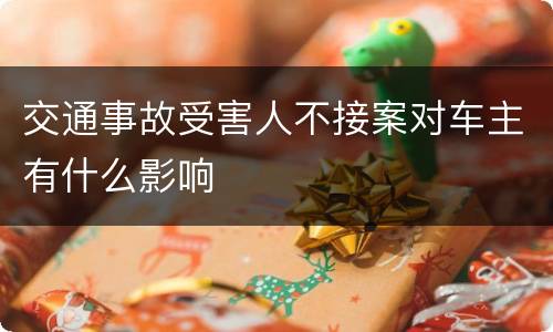 交通事故受害人不接案对车主有什么影响