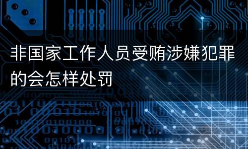 非国家工作人员受贿涉嫌犯罪的会怎样处罚