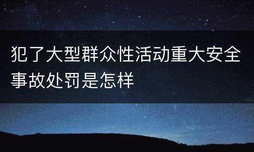 犯了大型群众性活动重大安全事故处罚是怎样