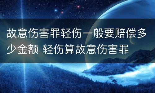 故意伤害罪轻伤一般要赔偿多少金额 轻伤算故意伤害罪