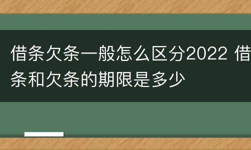 借条欠条一般怎么区分2022 借条和欠条的期限是多少