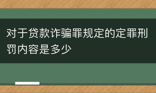 对于贷款诈骗罪规定的定罪刑罚内容是多少