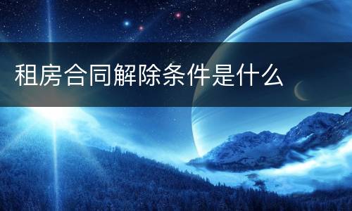 租房合同解除条件是什么