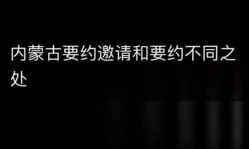 内蒙古要约邀请和要约不同之处