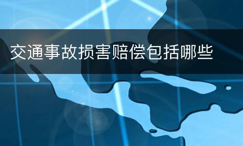 交通事故损害赔偿包括哪些