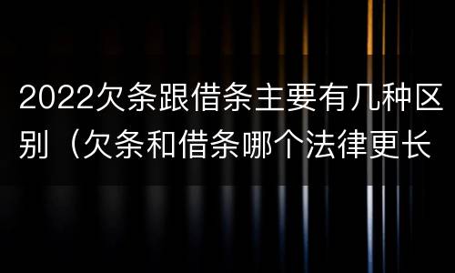 2022欠条跟借条主要有几种区别（欠条和借条哪个法律更长）