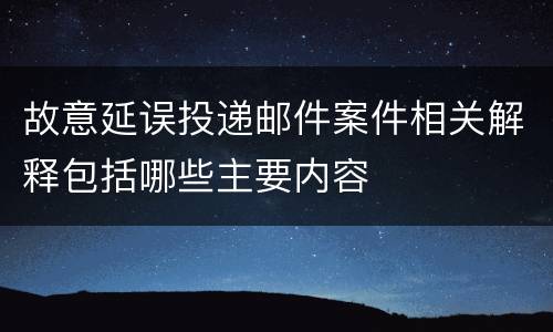 故意延误投递邮件案件相关解释包括哪些主要内容