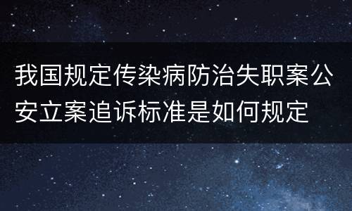 我国规定传染病防治失职案公安立案追诉标准是如何规定