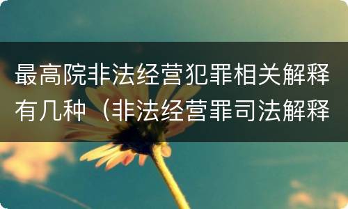 最高院非法经营犯罪相关解释有几种（非法经营罪司法解释）