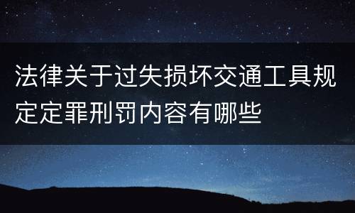 法律关于过失损坏交通工具规定定罪刑罚内容有哪些