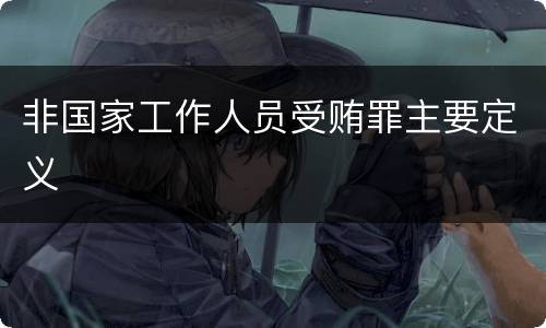 非国家工作人员受贿罪主要定义